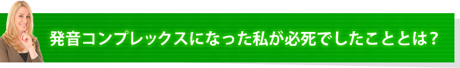 発音コンプレックスになった私が必死でしたこととは?