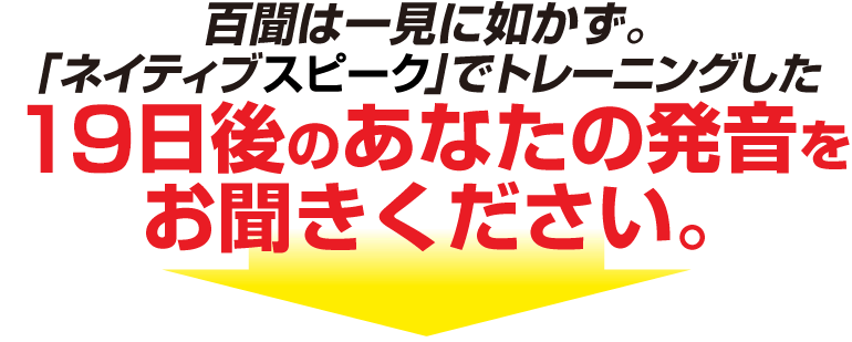 百聞は一見に如かず。ネイティブトーク」でトレーニングした60日後のあなたの発音をお聞きください。